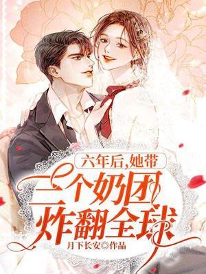六年后她带三个奶团炸翻全球男主女主柒柒