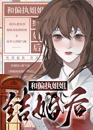 被偏执姐姐骗去结婚后作者吃得起饭